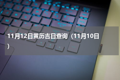 11月12日黄历吉日查询（11月10日）