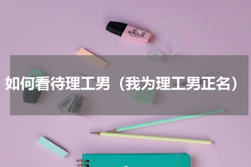 如何看待理工男（我为理工男正名）