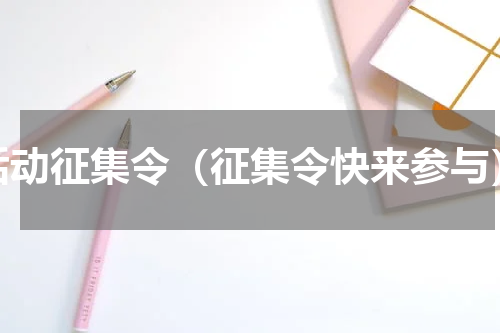 活动征集令（征集令快来参与）