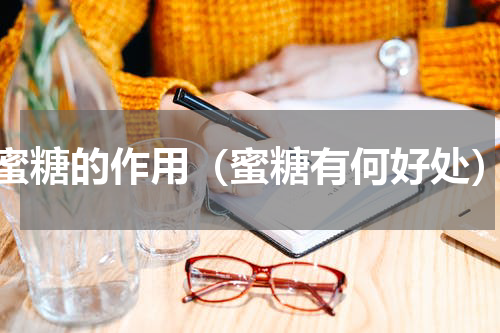 蜜糖的作用（蜜糖有何好处）