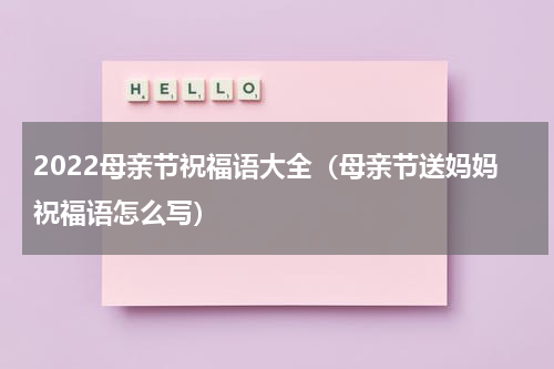 2022母亲节祝福语大全（母亲节送妈妈祝福语怎么写）