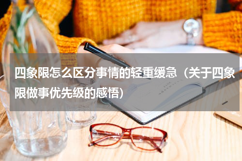 四象限怎么区分事情的轻重缓急（关于四象限做事优先级的感悟）