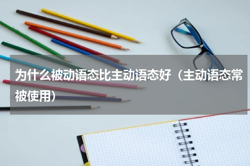 为什么被动语态比主动语态好（主动语态常被使用）