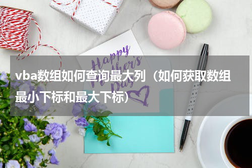 vba数组如何查询最大列（如何获取数组最小下标和最大下标）
