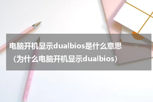 电脑开机显示dualbios是什么意思（为什么电脑开机显示dualbios）