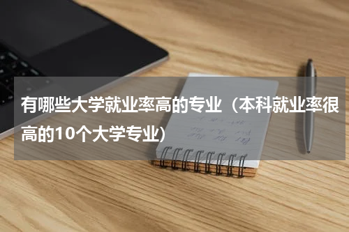 有哪些大学就业率高的专业（本科就业率很高的10个大学专业）