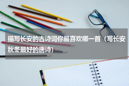 描写长安的古诗词你最喜欢哪一首（写长安秋冬最好的唐诗）