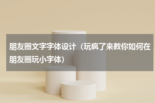 朋友圈文字字体设计（玩疯了来教你如何在朋友圈玩小字体）