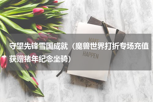 守望先锋雪国成就（魔兽世界打折专场充值获赠猪年纪念坐骑）