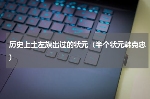 历史上土左旗出过的状元（半个状元韩克忠）