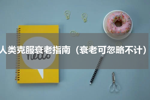 人类克服衰老指南（衰老可忽略不计）