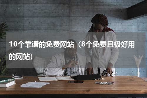10个靠谱的免费网站（8个免费且极好用的网站）