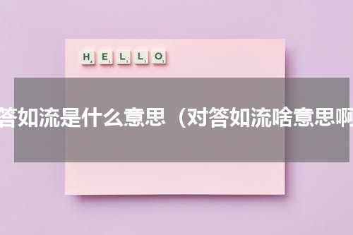 对答如流是什么意思（对答如流啥意思啊）