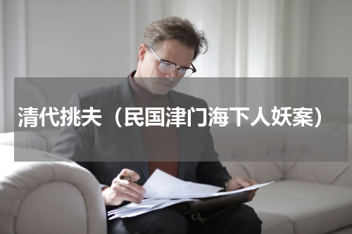 清代挑夫（民国津门海下人妖案）