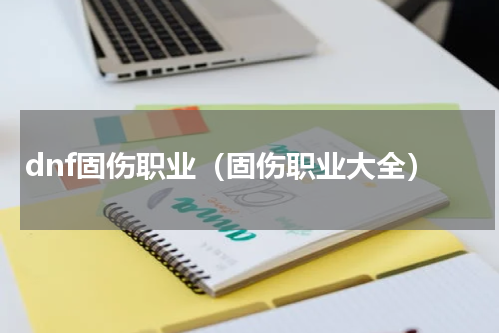 dnf固伤职业（固伤职业大全）