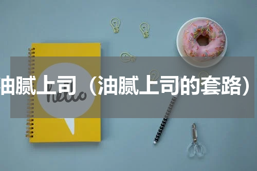油腻上司（油腻上司的套路）