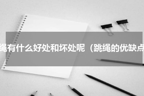 跳绳有什么好处和坏处呢（跳绳的优缺点）