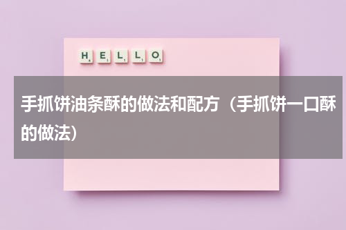 手抓饼油条酥的做法和配方（手抓饼一口酥的做法）