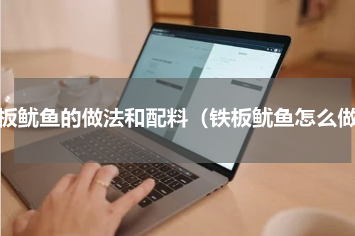 铁板鱿鱼的做法和配料（铁板鱿鱼怎么做）