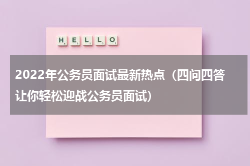 2022年公务员面试最新热点（四问四答让你轻松迎战公务员面试）