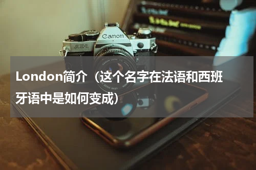 London简介（这个名字在法语和西班牙语中是如何变成）