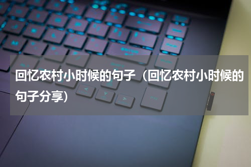 回忆农村小时候的句子（回忆农村小时候的句子分享）