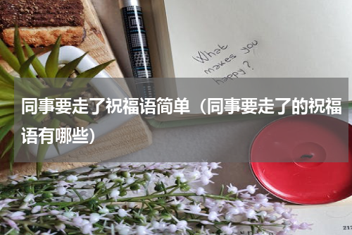 同事要走了祝福语简单（同事要走了的祝福语有哪些）
