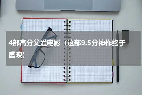 4部高分父爱电影（这部9.5分神作终于重映）