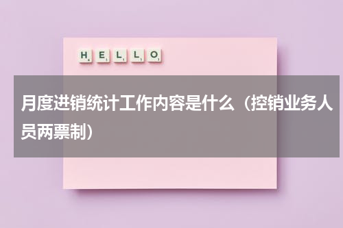 月度进销统计工作内容是什么（控销业务人员两票制）