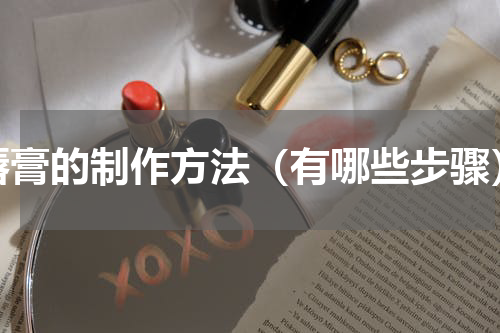 唇膏的制作方法（有哪些步骤）