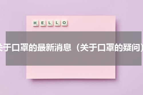 关于口罩的最新消息（关于口罩的疑问）