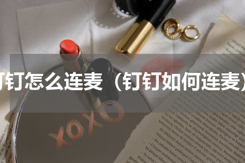 钉钉怎么连麦（钉钉如何连麦）