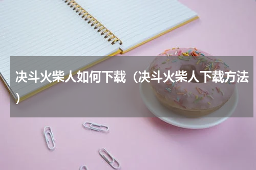 决斗火柴人如何下载（决斗火柴人下载方法）