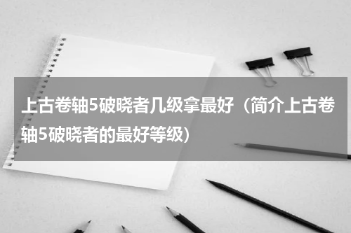 上古卷轴5破晓者几级拿最好（简介上古卷轴5破晓者的最好等级）