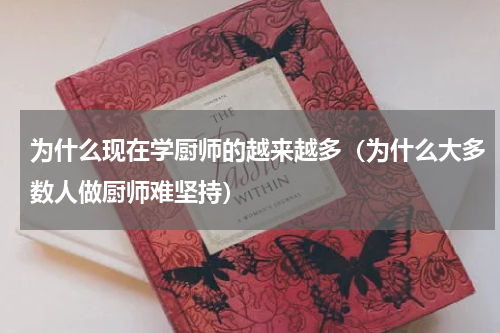 为什么现在学厨师的越来越多（为什么大多数人做厨师难坚持）