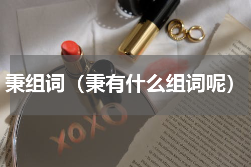 秉组词（秉有什么组词呢）