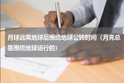 月球远离地球后围绕地球公转时间（月亮总是围绕地球运行的）