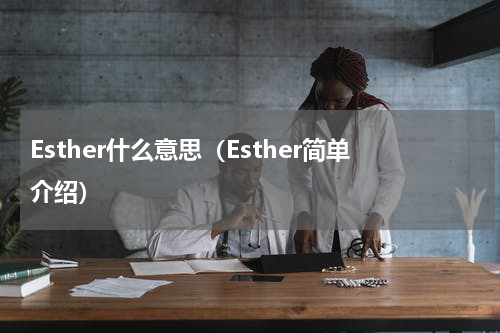 Esther什么意思（Esther简单介绍）