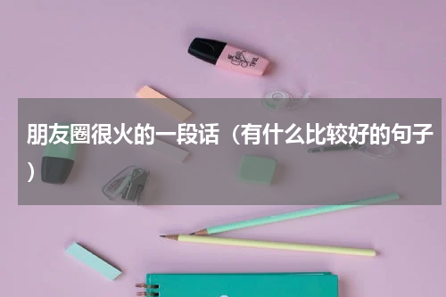 朋友圈很火的一段话（有什么比较好的句子）