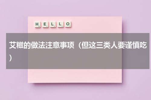 艾糍的做法注意事项（但这三类人要谨慎吃）