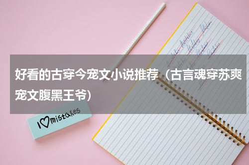 好看的古穿今宠文小说推荐（古言魂穿苏爽宠文腹黑王爷）