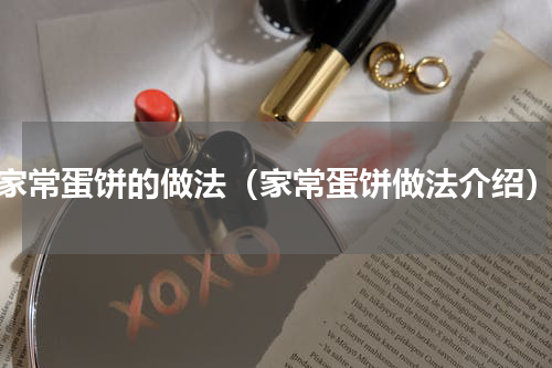家常蛋饼的做法（家常蛋饼做法介绍）