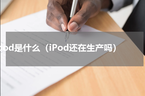 ipod是什么（iPod还在生产吗）