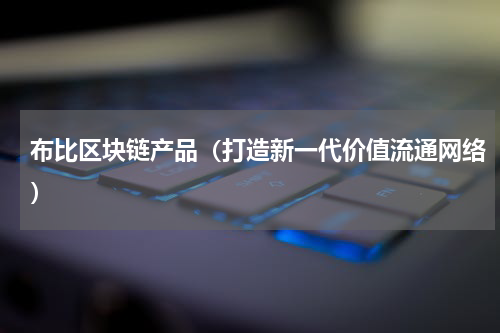 布比区块链产品（打造新一代价值流通网络）