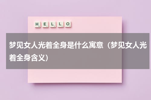 梦见女人光着全身是什么寓意（梦见女人光着全身含义）