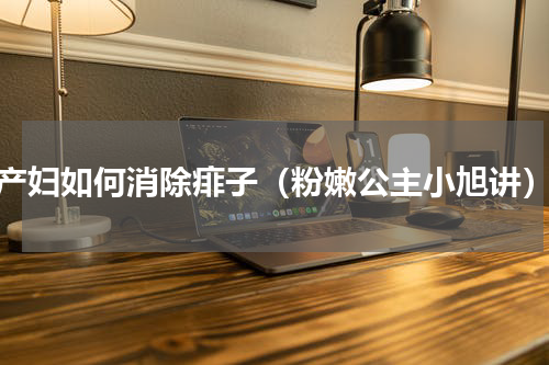 产妇如何消除痱子（粉嫩公主小旭讲）