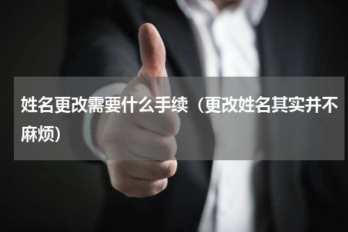 姓名更改需要什么手续（更改姓名其实并不麻烦）