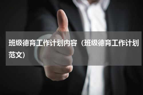 班级德育工作计划内容（班级德育工作计划范文）