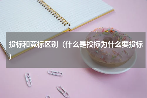 投标和竞标区别（什么是投标为什么要投标）