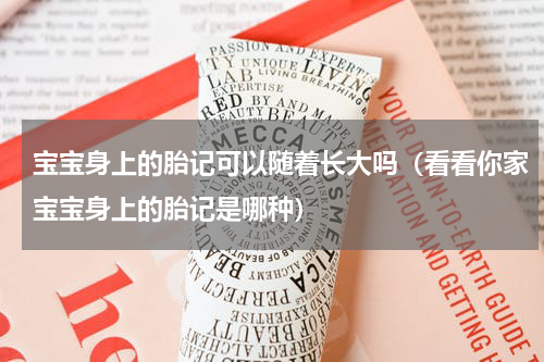 宝宝身上的胎记可以随着长大吗（看看你家宝宝身上的胎记是哪种）